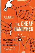 The Cheap Handyman: True (and Disastrous) Tales from a [home Improvement Expert] Guy Who Should Know Better