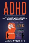 ADHD - Help Your Kids Reach Their Full Potential and Become Self-Regulated, Focused, and Confident