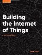 Building the Internet of Things: A project workbook