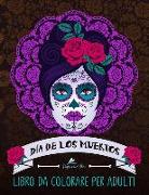 Dia de los muertos: Libro da colorare per adulti: Teschi Messicani a tema sugar skull