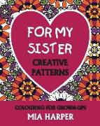 For My Sister: Creative Patterns, Colouring For Grown-Ups