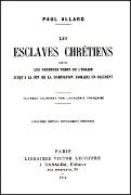 Les Esclaves chrétiens depuis les premiers temps de l'Église jusq'à la fin de la domination romaine en Occident