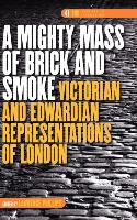 A Mighty Mass of Brick and Smoke: Victorian and Edwardian Representations of London