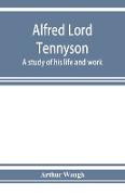 Alfred Lord Tennyson, a study of his life and work