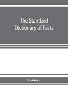 The standard dictionary of facts, history, language, literature, biography, geography, travel, art, government, politics, industry, invention, commerce, science, education, natural history, statistics and miscellany, a practical handbook of ready referenc