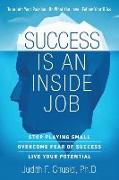 Success Is An Inside Job: Stop Playing Small - Overcome Fear of Success - Live Your Potential