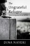 The Ungrateful Refugee: What Immigrants Never Tell You