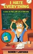 I Hate Everything: A Day in the Life of a Teacher
