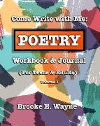 Come Write with Me: POETRY Workbook & Journal: (For Teens & Adults) Vol. 1