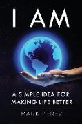 I Am: A simple idea for making life better