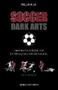 Soccer Dark Arts: Every Crafty Trick in the Book from Time-Wasting Tactics to Devilish Deceptions