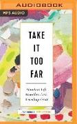 Take It Too Far: Abundant Life, Boundless Love, Unending Grace