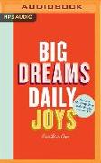 Big Dreams, Daily Joys: A Step-By-Step Guide to Crushing Your Goals