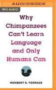 Why Chimpanzees Can't Learn Language and Only Humans Can