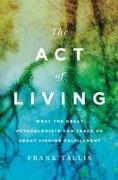 The Act of Living: What the Great Psychologists Can Teach Us about Finding Fulfillment