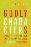 Godly Characters: Insights for Spiritual Passion from the Lives of 8 Women in the Bible