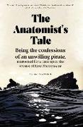 The Anatomist's Tale: Being the Confessions of an Unwilling Pirate, Marooned for a Time Upon the Shores of New Madagascar