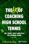The Art of Coaching High School Tennis 2nd Edition: 88 Tips, Tricks, Skills and Drills for a Magical Season