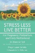 Stress Less, Live Better: For Pregnancy, Postpartum, and Early Motherhood