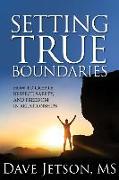 Setting True Boundaries: How to Create Respect, Safety and Freedom in Relationships