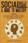 Social Skills Training: A Guide to Mastery. 3 in 1 Bundle. Improve Your Conversations, Build Self-Confidence, Discover How to Talk to Anyone