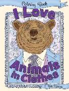 I Love Animals in Clothes: A Coloring Book of Cute and Quirky Animal Portraits