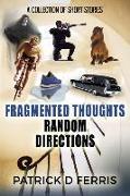 Fragmented Thoughts Random Directions: A Collection of Short Stories