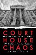 Courthouse Chaos: Famous & Infamous Trials, Mob Violence, and Justice