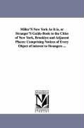 Miller's New York as It Is, or Stranger's Guide-Book to the Cities of New York, Brooklyn and Adjacent Places: Comprising Notices of Every Object of In