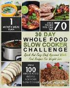 30 Day Whole Food Slow Cooker Challenge: Whole Food Recipes for your Slow Cooker - Quick and Easy Chef Approved Whole Food Recipes for Weight Loss
