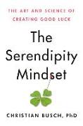 The Serendipity Mindset: The Art and Science of Creating Good Luck