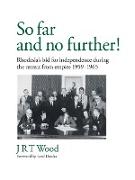 'So Far and No Further!' Rhodesia's Bid for Independence During the Retreat from Empire 1959-1965
