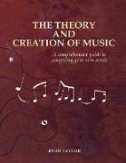 The Theory and Creation of Music: A Comprehensive Guide to Composing Your Own Music