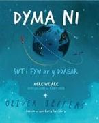 Dyma Ni - Sut i Fyw ar y Ddaear / Here We Are - Notes for Living on Planet Earth