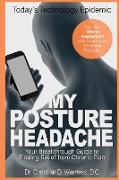 My Posture Headache - Today's Technology Epidemic: Your Breakthrough Guide to Finding Relief from Chronic Pain