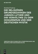 Die religiösen Grundgedanken des jungen Luther und ihr Verhältnis zu dem Ockamismus und der deutschen Mystik