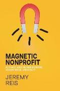 Magnetic Nonprofit: Attract and Retain Donors, Volunteers, and Staff