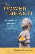 The Power of Bhakti: Ancient Spiritual Science for the Modern Distracted Mind- A Collection of Lectures by David B. Wolf, PH.D