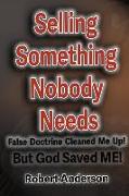 Selling Something Nobody Needs: False Doctrine Cleaned Me Up! But God saved Me!