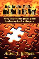 Get in His Will... and Not in His Way!: 29 Ways to Help You Recognize Your Significance in Life's Master Plan and Become the Puzzle Piece He Has Desig
