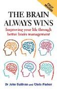 The Brain Always Wins: Improving Your Life Through Better Brain Management