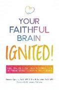 Your Faithful Brain Ignited!: Igniting the Heart-Brain Connection at the Intersection of Faith & Science