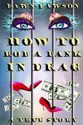 How to Rob a Bank in Drag: A True Story of Odd LGBT Issues