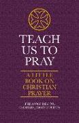 Teach Us to Pray: A Little Book on Christian Prayer
