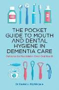 The Pocket Guide to Mouth and Dental Hygiene in Dementia Care: Guidance for Maintaining Good Oral Health