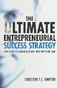The Ultimate Entrepreneurial Success Strategy: How The Top 0.1% Generate Wealth, Prosperity & Freedom