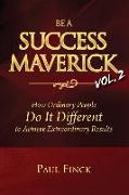 Be a Success Maverick Volume Two: How Ordinary People Do It Different To Achieve Extraordinary Results