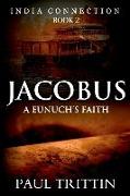 Jacobus: A Eunuch's Faith: Book 2: India Connection