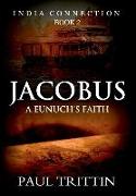 Jacobus: A Eunuch's Faith: Book 2: India Connection