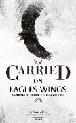 CARRIED on EAGLES WINGS: A Journey of Triumph Through Trials